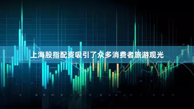 上海股指配资吸引了众多消费者旅游观光