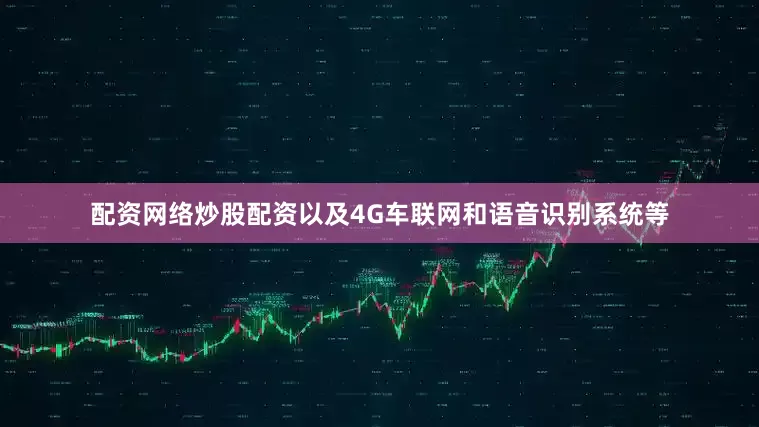 配资网络炒股配资以及4G车联网和语音识别系统等