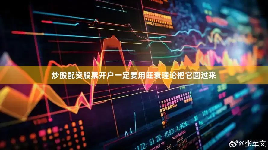 炒股配资股票开户一定要用旺衰理论把它圆过来