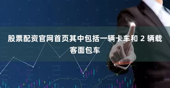 股票配资官网首页其中包括一辆卡车和 2 辆载客面包车