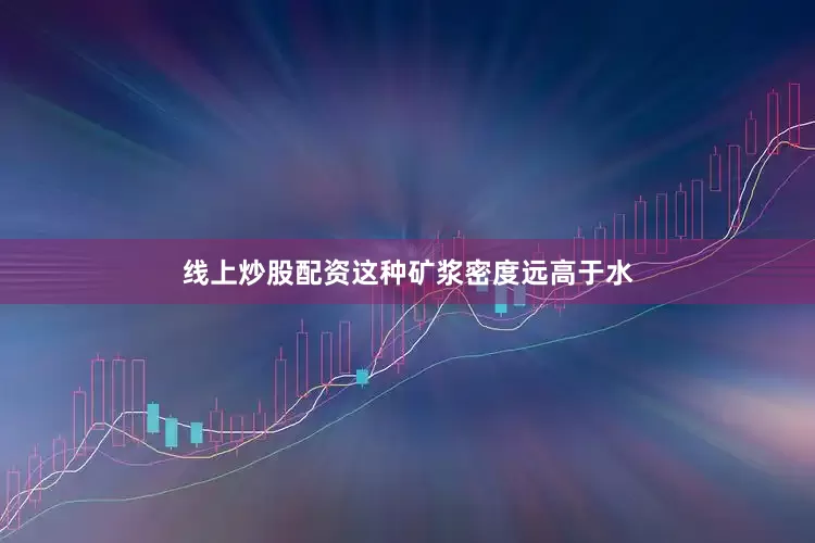 线上炒股配资这种矿浆密度远高于水