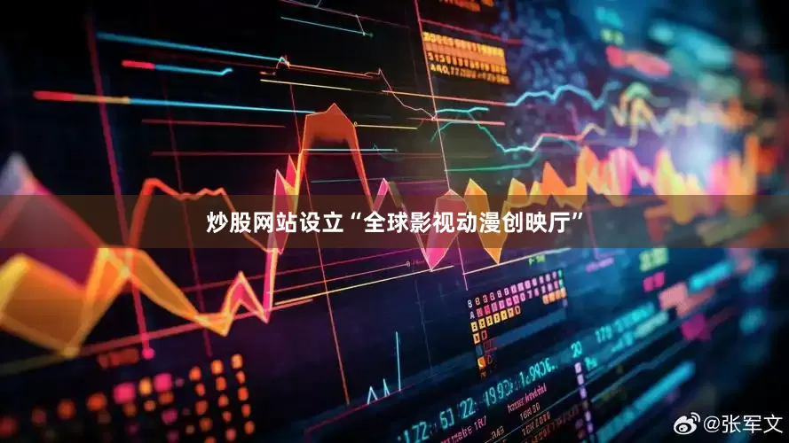 炒股网站设立“全球影视动漫创映厅”