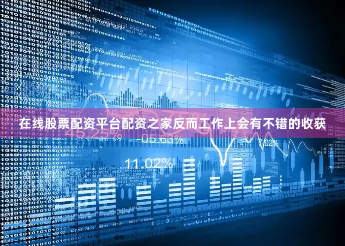 在线股票配资平台配资之家反而工作上会有不错的收获