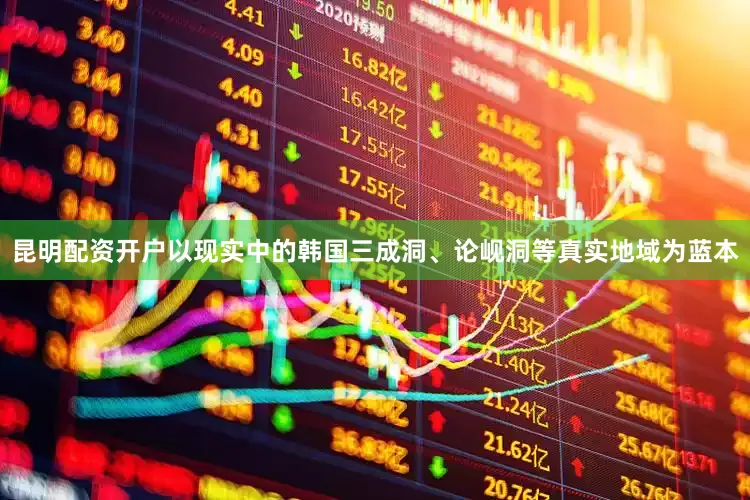 昆明配资开户以现实中的韩国三成洞、论岘洞等真实地域为蓝本