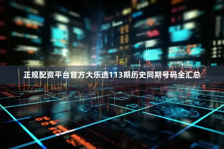 正规配资平台官方大乐透113期历史同期号码全汇总